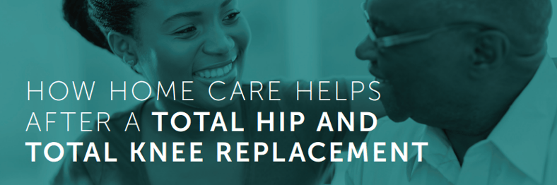 How Home Care Can Help Your Loved Ones After a Total Hip or Knee Replacement